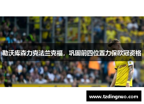 勒沃库森力克法兰克福，巩固前四位置力保欧冠资格