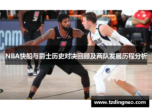 NBA快船与爵士历史对决回顾及两队发展历程分析